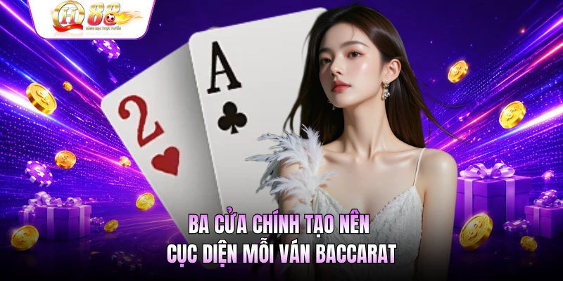 Ba cửa chính tạo nên cục diện mỗi ván Baccarat