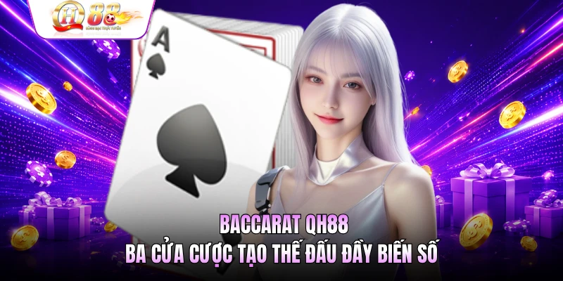 Baccarat QH88 - Ba Cửa Cược Tạo Thế Đấu Đầy Biến Số