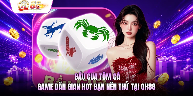 Bầu Cua Tôm Cá - Game Dân Gian Hot Bạn Nên Thử Tại QH88