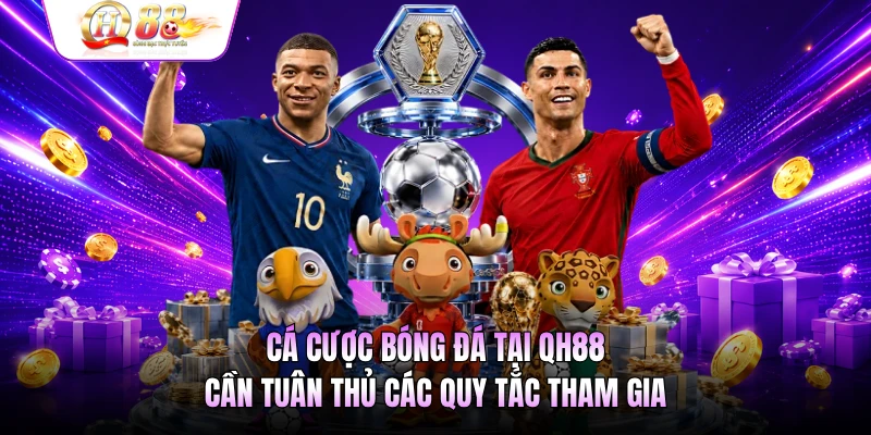 Cá cược bóng đá tại QH88 cần tuân thủ các quy tắc tham gia