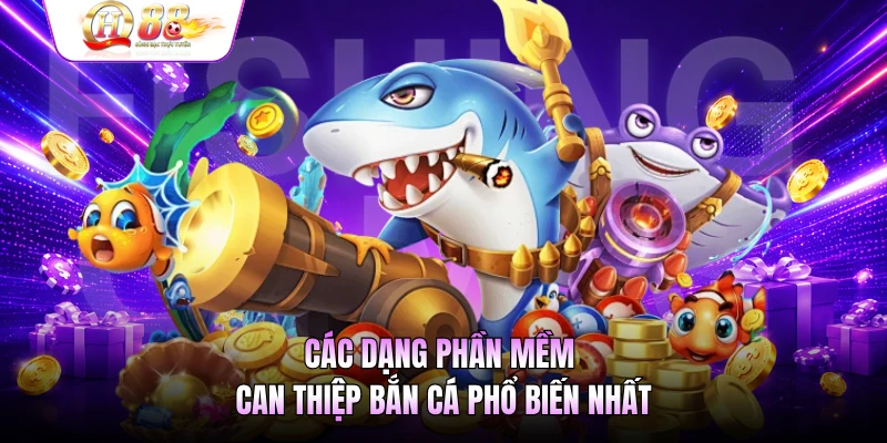 Các dạng phần mềm can thiệp bắn cá phổ biến nhất