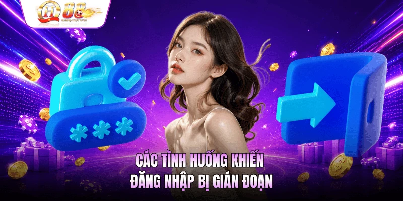 Các tình huống khiến đăng nhập bị gián đoạn