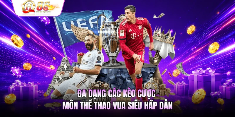 Đa dạng các kèo cược môn thể thao vua siêu hấp dẫn