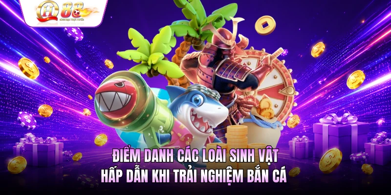 Điểm danh các loài sinh vật hấp dẫn khi trải nghiệm bắn cá