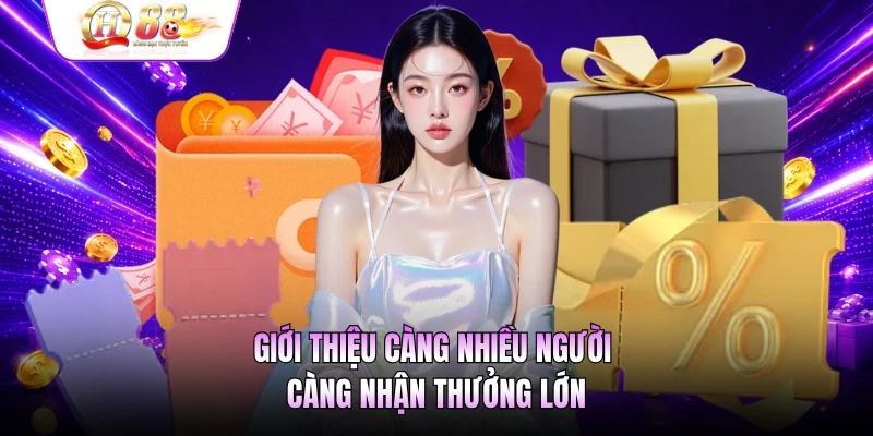 Giới thiệu càng nhiều người càng nhận thưởng lớn