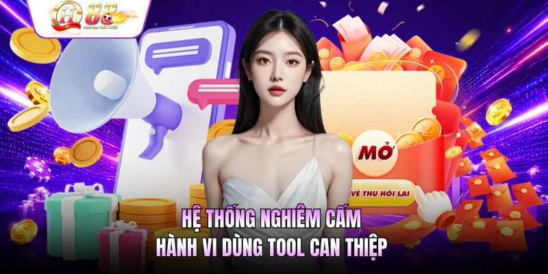 Hệ thống nghiêm cấm hành vi dùng tool can thiệp