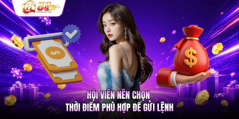 Hội viên nên chọn thời điểm phù hợp để gửi lệnh