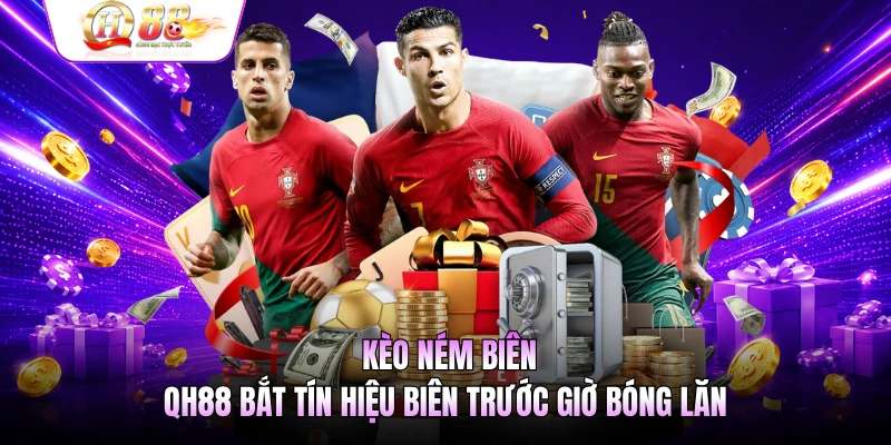Kèo Ném Biên - QH88 Bắt Tín Hiệu Biên Trước Giờ Bóng Lăn