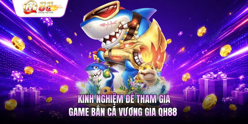 Kinh nghiệm để tham gia game bắn cá Vương gia QH88