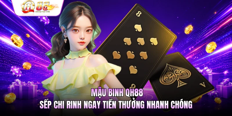 Mậu Binh QH88 - Sếp Chi Rinh Ngay Tiền Thưởng Nhanh Chóng