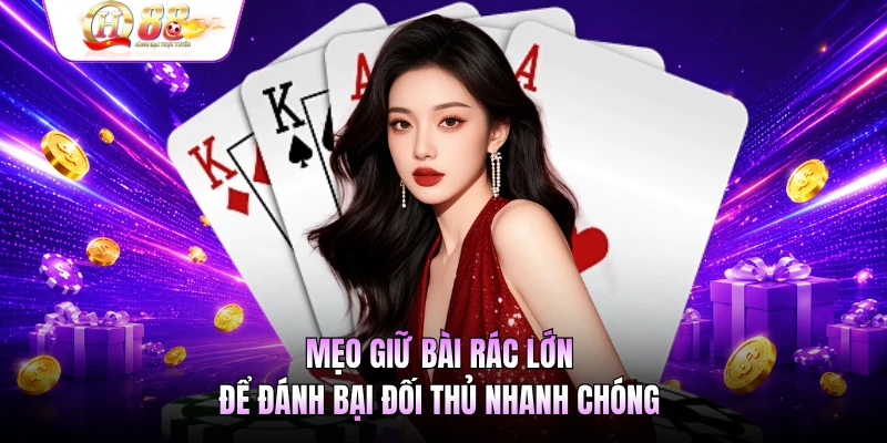 Mẹo giữ bài rác lớn để đánh bại đối thủ nhanh chóng