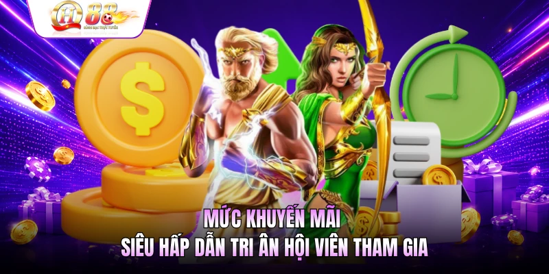 Mức khuyến mãi siêu hấp dẫn tri ân hội viên tham gia