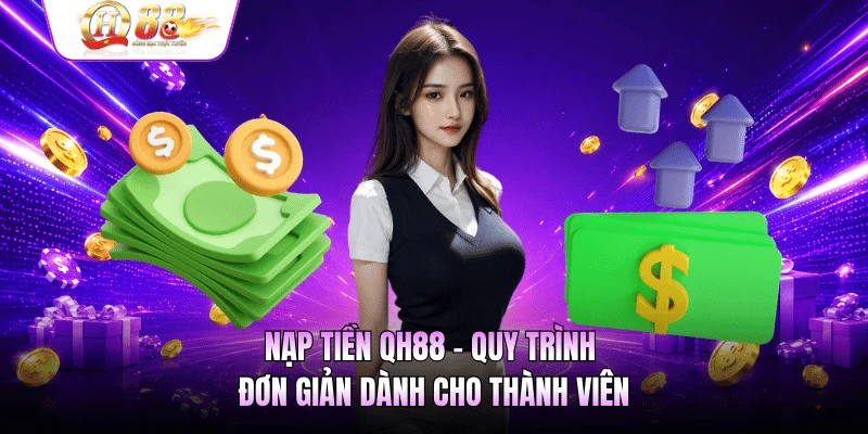 Nạp Tiền QH88 - Quy Trình Đơn Giản Dành Cho Thành Viên
