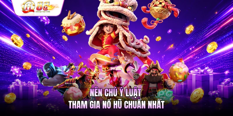 Nên chú ý luật tham gia nổ hũ chuẩn nhất