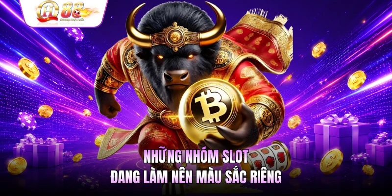 Những nhóm slot đang làm nên màu sắc riêng
