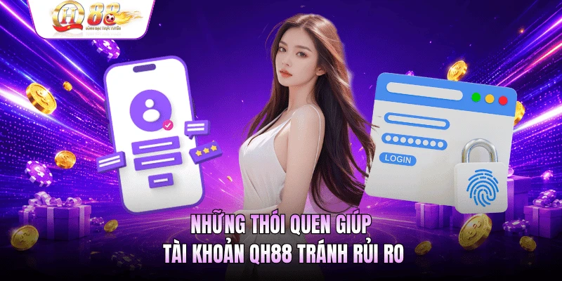Những thói quen giúp tài khoản QH88 tránh rủi ro