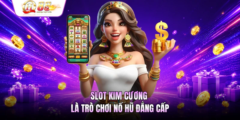 Slot Kim Cương là trò chơi nổ hũ đẳng cấp