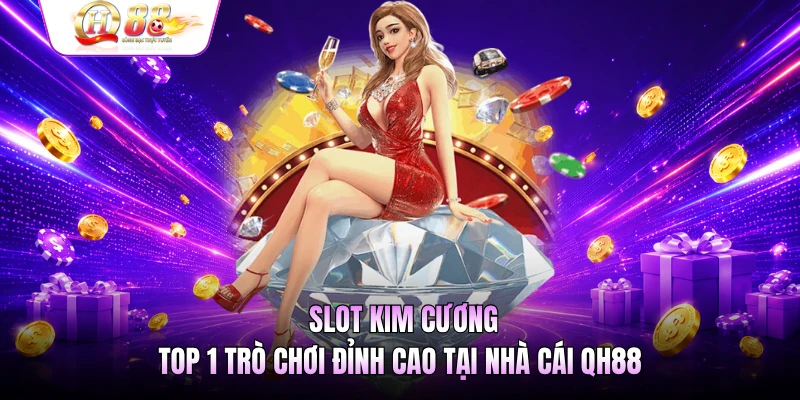 Slot Kim Cương - Top 1 Trò Chơi Đỉnh Cao Tại Nhà Cái QH88