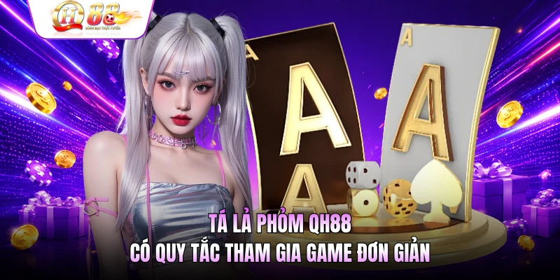 Tá Lả Phỏm QH88  có quy tắc tham gia game đơn giản