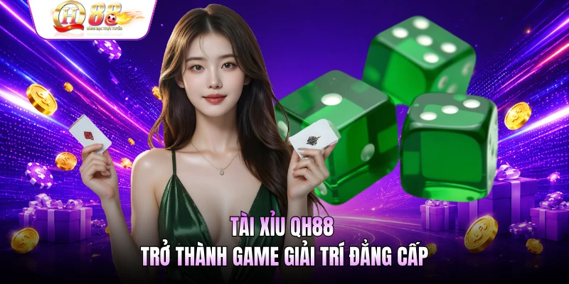 Tài Xỉu QH88 - Đỉnh Cao Giải Trí Mới Với Luật Chơi Đơn Giản