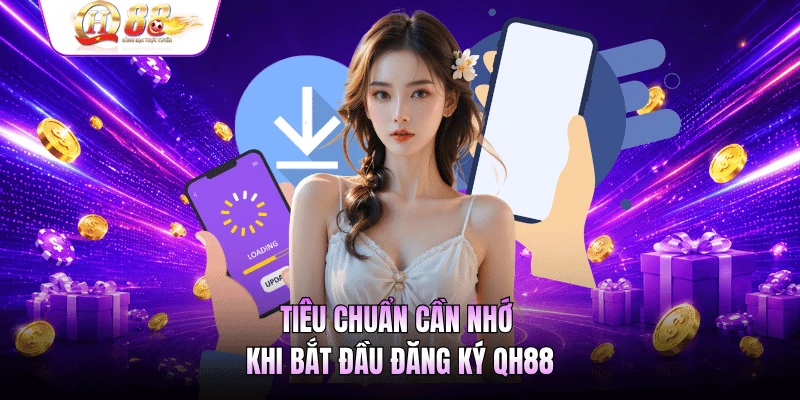 Tiêu chuẩn cần nhớ khi bắt đầu đăng ký QH88