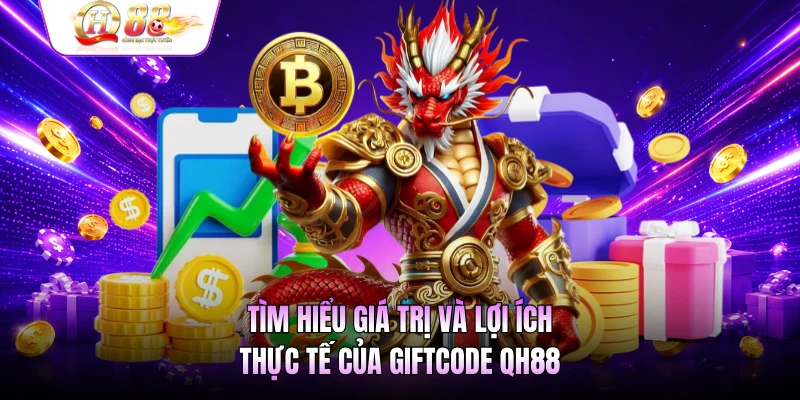 Tìm hiểu giá trị và lợi ích thực tế của giftcode QH88