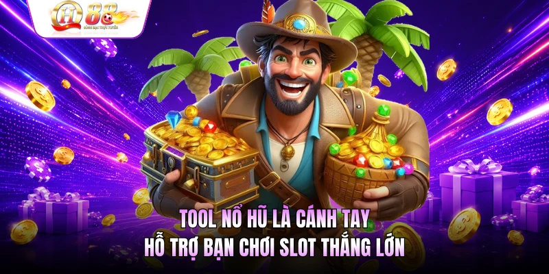 Tool nổ hũ là cánh tay hỗ trợ bạn chơi slot thắng lớn