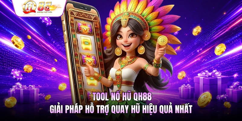 Tool Nổ Hũ QH88 - Giải Pháp Hỗ Trợ Quay Hũ Hiệu Quả Nhất