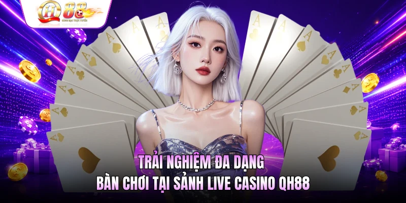 Trải nghiệm đa dạng bàn chơi tại sảnh live casino QH88