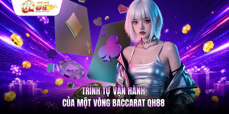 Trình tự vận hành của một vòng baccarat QH88